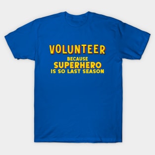 VOLUNTEER - because superhero is so last season (comic book style letters) T-Shirt